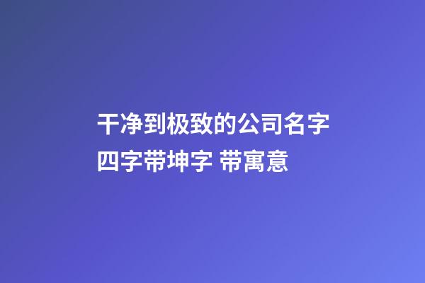 干净到极致的公司名字四字带坤字 带寓意-第1张-公司起名-玄机派